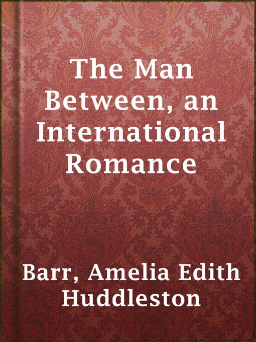 Title details for The Man Between, an International Romance by Amelia Edith Huddleston Barr - Available